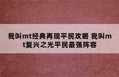 我叫mt经典再现平民攻略 我叫mt复兴之光平民最强阵容